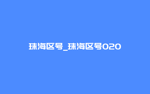 珠海区号_珠海区号020