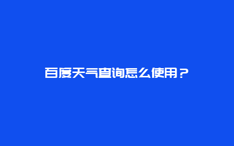 百度天气查询怎么使用？