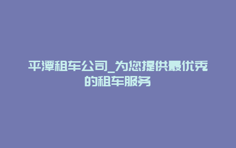 平潭租车公司_为您提供最优秀的租车服务