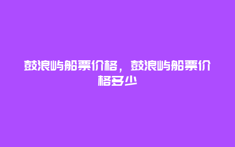 鼓浪屿船票价格，鼓浪屿船票价格多少