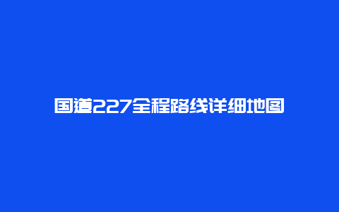 国道227全程路线详细地图