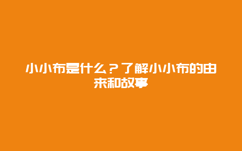 小小布是什么？了解小小布的由来和故事