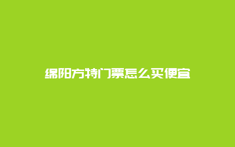 绵阳方特门票怎么买便宜