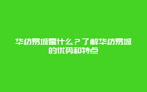 华纺易城是什么？了解华纺易城的优势和特点