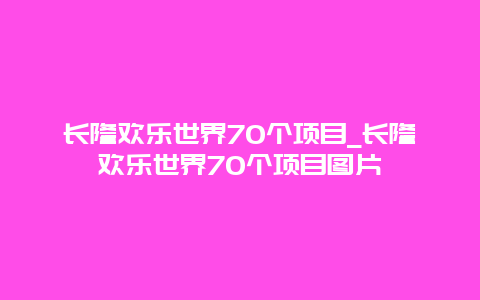 长隆欢乐世界70个项目_长隆欢乐世界70个项目图片