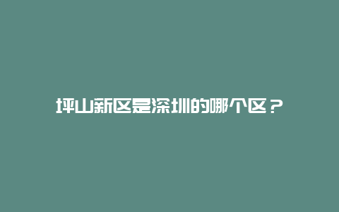 坪山新区是深圳的哪个区？