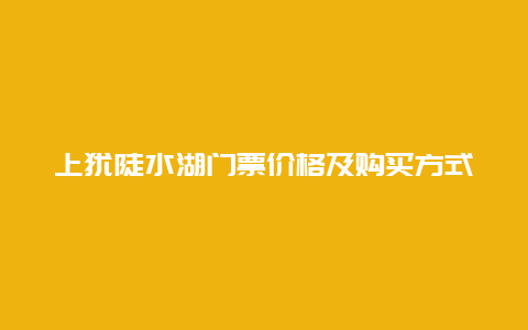 上犹陡水湖门票价格及购买方式