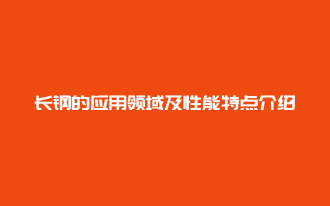 长钢的应用领域及性能特点介绍