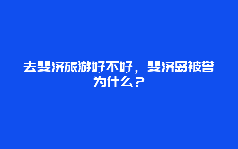 去斐济旅游好不好，斐济岛被誉为什么？