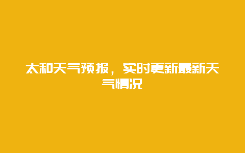 太和天气预报，实时更新最新天气情况