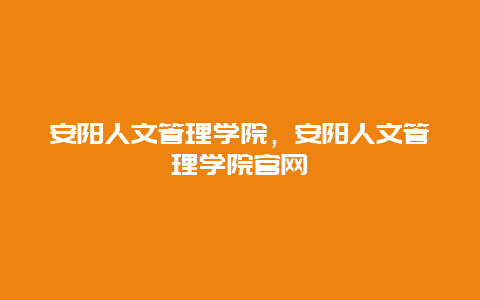 安阳人文管理学院，安阳人文管理学院官网