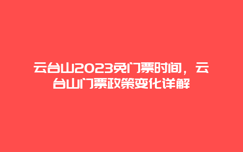 云台山2023免门票时间，云台山门票政策变化详解