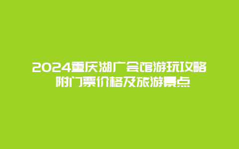 2024重庆湖广会馆游玩攻略 附门票价格及旅游景点