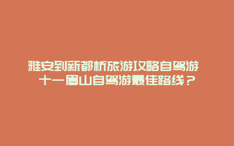 雅安到新都桥旅游攻略自驾游 十一眉山自驾游最佳路线？