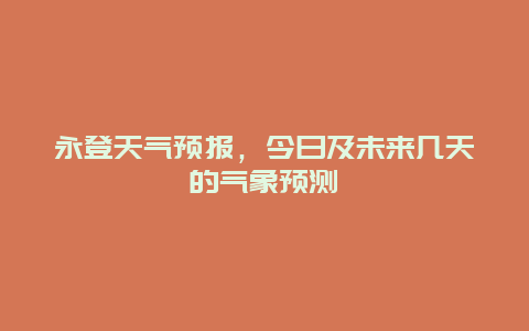 永登天气预报，今日及未来几天的气象预测