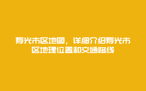 寿光市区地图，详细介绍寿光市区地理位置和交通路线