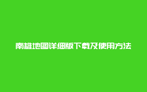 南雄地图详细版下载及使用方法