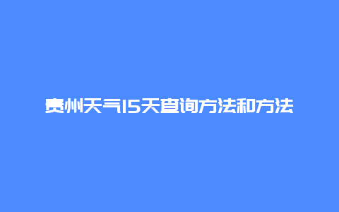 贵州天气15天查询方法和方法