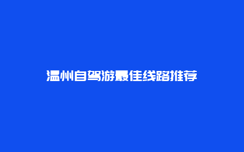 温州自驾游最佳线路推荐