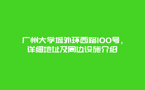 广州大学城外环西路100号，详细地址及周边设施介绍