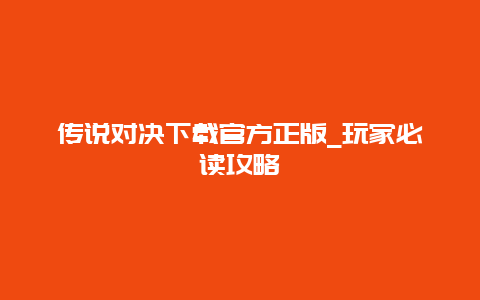 传说对决下载官方正版_玩家必读攻略