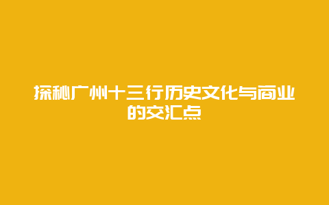 探秘广州十三行历史文化与商业的交汇点