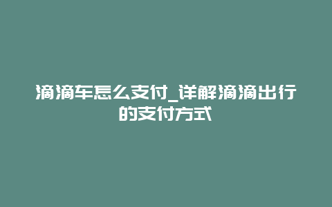 滴滴车怎么支付_详解滴滴出行的支付方式