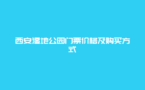 西安湿地公园门票价格及购买方式