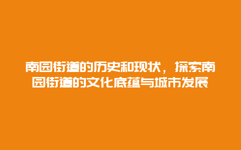 南园街道的历史和现状，探索南园街道的文化底蕴与城市发展