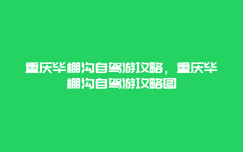 重庆毕棚沟自驾游攻略，重庆毕棚沟自驾游攻略图