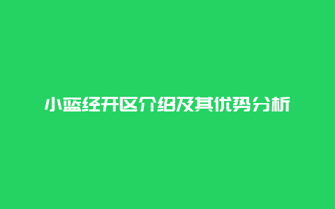 小蓝经开区介绍及其优势分析