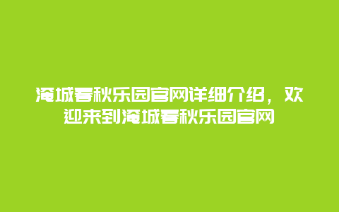 淹城春秋乐园官网详细介绍，欢迎来到淹城春秋乐园官网