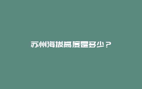 苏州海拔高度是多少？