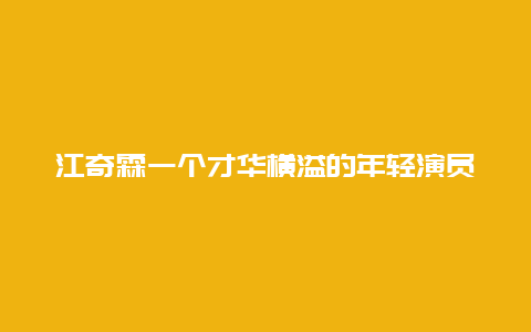 江奇霖一个才华横溢的年轻演员