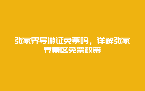 张家界导游证免票吗，详解张家界景区免票政策