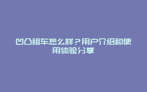 凹凸租车怎么样？用户介绍和使用体验分享