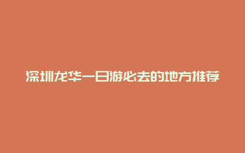 深圳龙华一日游必去的地方推荐