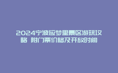 2024宁波应梦里景区游玩攻略 附门票价格及开放时间