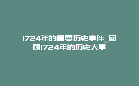 1724年的重要历史事件_回顾1724年的历史大事