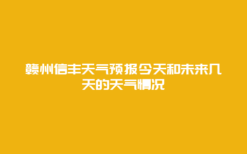 赣州信丰天气预报今天和未来几天的天气情况