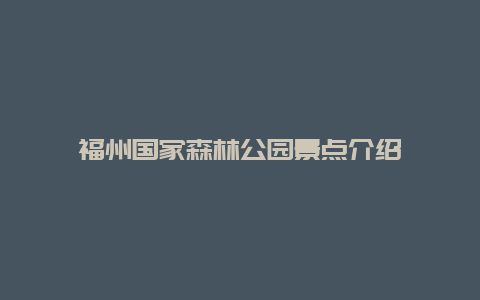 福州国家森林公园景点介绍