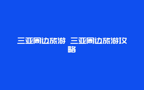 三亚周边旅游 三亚周边旅游攻略