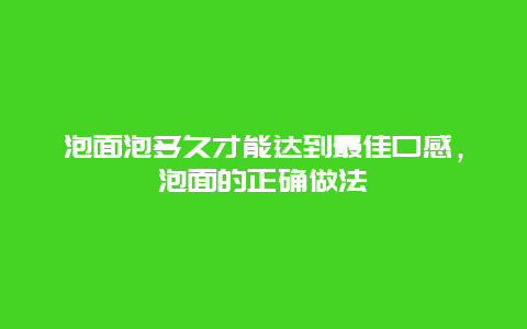 泡面泡多久才能达到最佳口感，泡面的正确做法