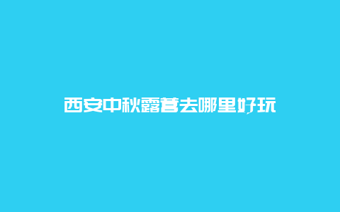 西安中秋露营去哪里好玩