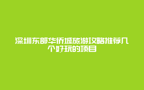 深圳东部华侨城旅游攻略推荐几个好玩的项目