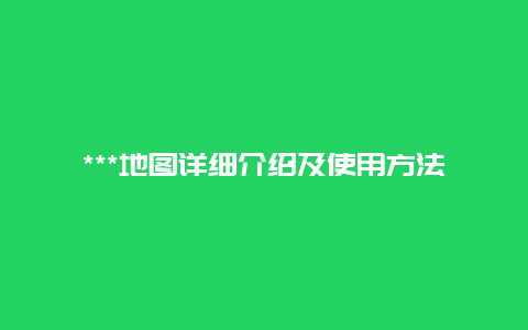 ***地图详细介绍及使用方法