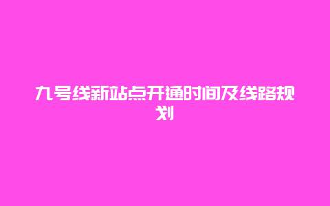 九号线新站点开通时间及线路规划