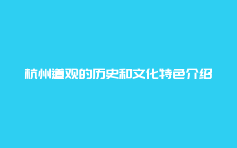 杭州道观的历史和文化特色介绍