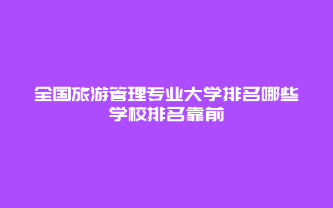 全国旅游管理专业大学排名哪些学校排名靠前