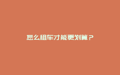 怎么租车才能更划算？